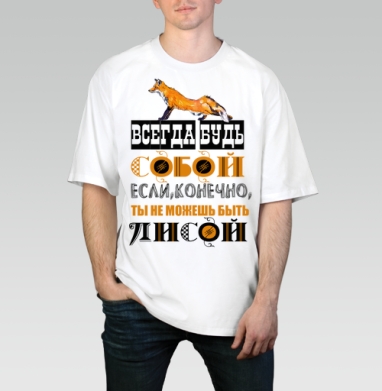 БУДЬ СОБОЙ ИЛИ ЛИСОЙ, Футболка / Мужчинам / Оверсайз / Белая / C принтом