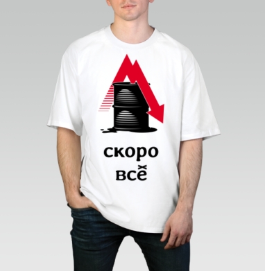 Падение цен на нефть – Скоро всё, Футболка / Мужчинам / Оверсайз / Белая / C принтом