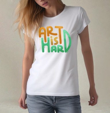 ART is HARD – яркий мотивирующий постер, Футболка женская белая 180гр