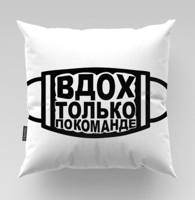Медицинская маска с надписью дыхание по команде ВДОХ ТОЛЬКО ПО КОМАНДЕ - Магазин футболок DronAnd, Подушки