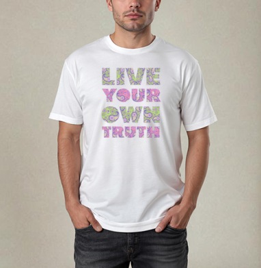 Live your own truth / Живи своей правдой - Магазин футболок MayaD - Дизайнерские принты