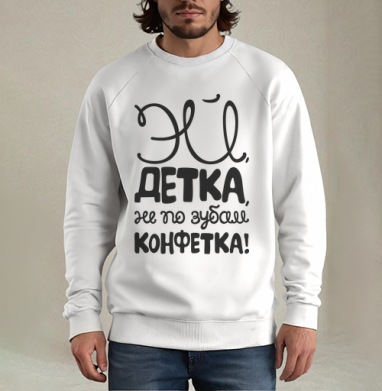 Каллиграфия с надписью «ЭЙ, ДЕТКА, НЕ ПО ЗУБАМ, КОНФЕТКА!», Свитшот мужской белый